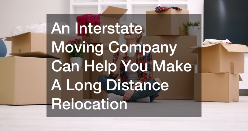 An Interstate Moving Company Can Help You Make A Long Distance Relocation