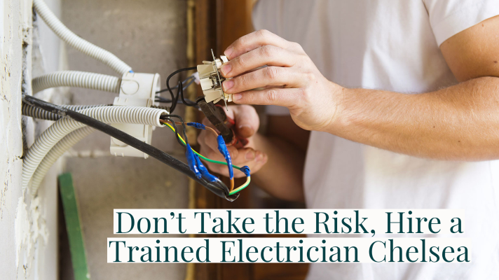 Don’t Take the Risk, Hire a Trained Electrician Chelsea
