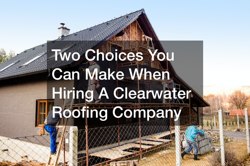 Two Choices You Can Make When Hiring A Clearwater Roofing Company