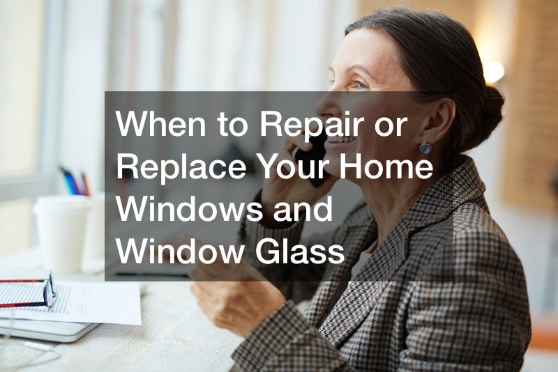 When to Repair or Replace Your Home Windows and Window Glass