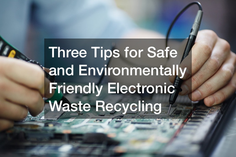 Three Tips for Safe and Environmentally Friendly Electronic Waste Recycling