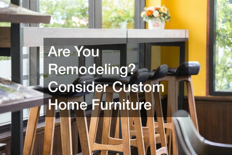 Are You Remodeling? Consider Custom Home Furniture