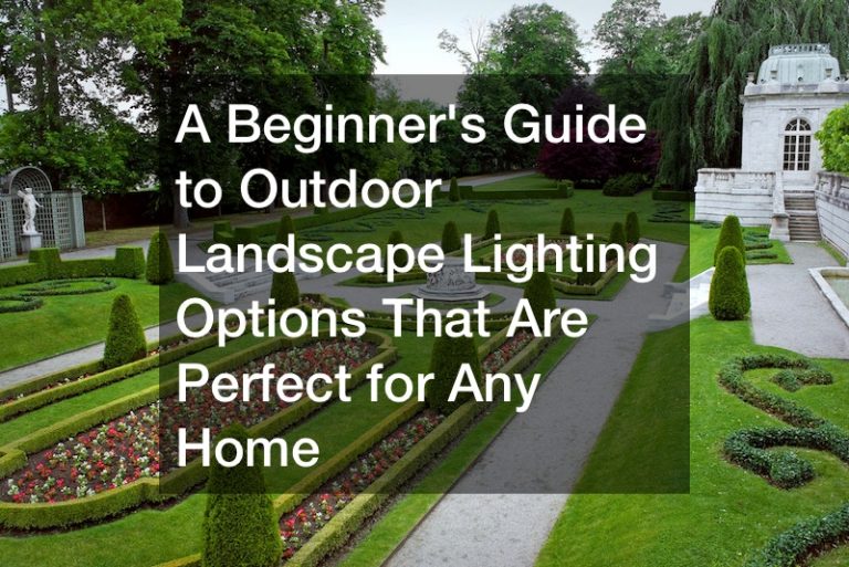 A Beginner’s Guide to Outdoor Landscape Lighting Options That Are Perect for Any Home