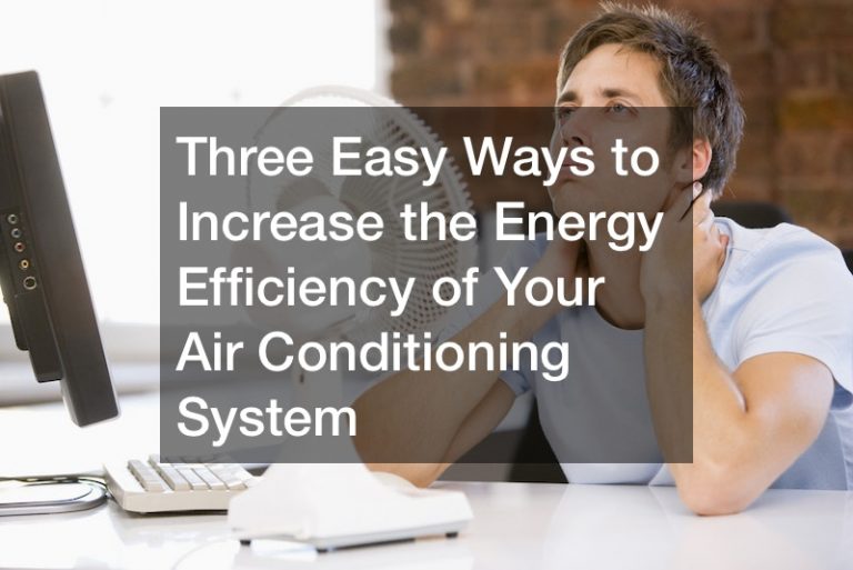 Three Easy Ways to Increase the Energy Efficiency of Your Air Conditioning System