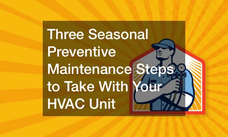 Three Seasonal Preventive Maintenance Steps to Take With Your HVAC Unit