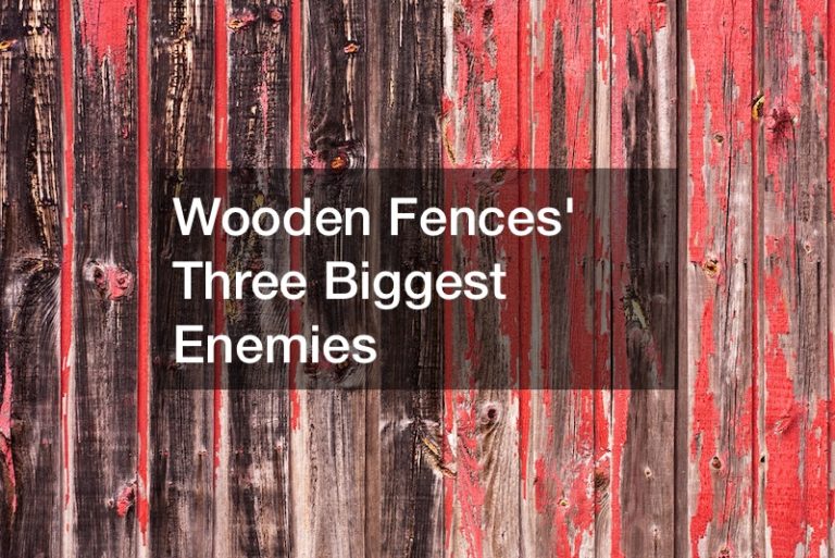 Wooden Fences’ Three Biggest Enemies
