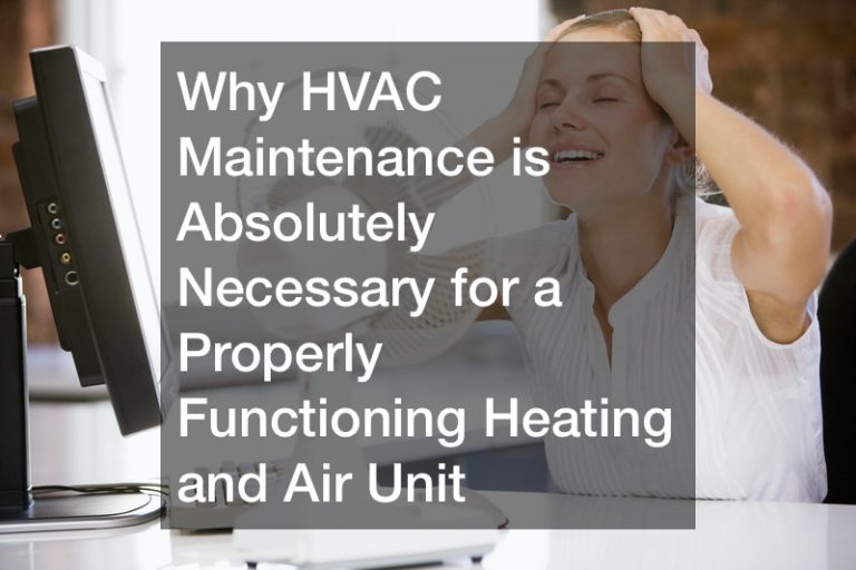 Why HVAC Maintenance is Absolutely Necessary for a Properly Functioning Heating and Air Unit