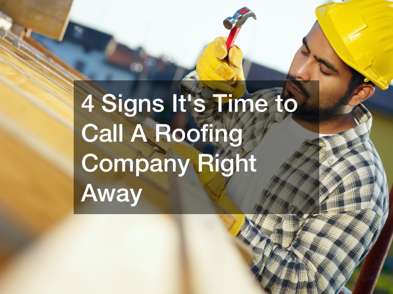 4 Signs It’s Time to Call a Roofing Company Right Away