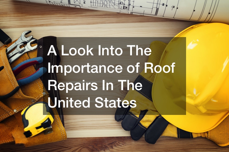 A Look Into The Importance of Roof Repairs In The United States