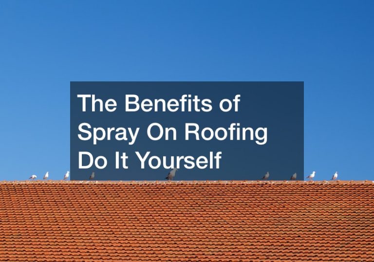 The Benefits of Spray On Roofing Do It Yourself