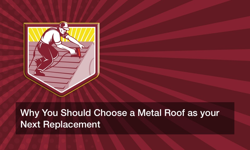 Why You Should Choose a Metal Roof as your Next Replacement