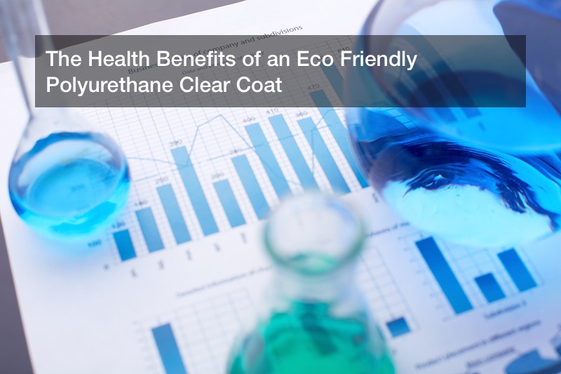 The Health Benefits of an Eco Friendly Polyurethane Clear Coat