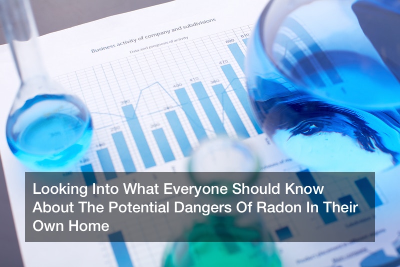 Looking Into What Everyone Should Know About The Potential Dangers Of Radon In Their Own Home