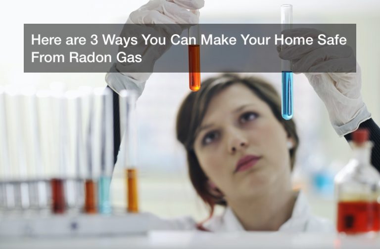 Here are 3 Ways You Can Make Your Home Safe From Radon Gas