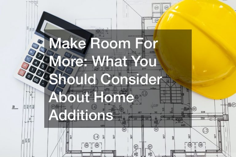 Make Room For More  What You Should Consider About Home Additions