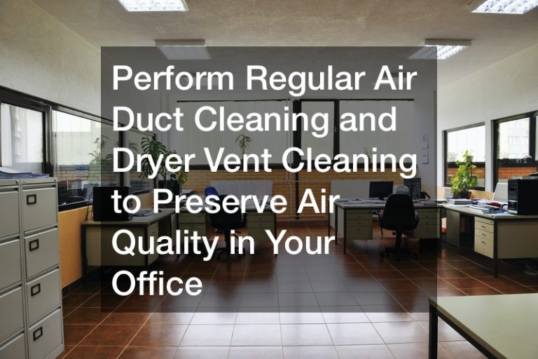 Perform Regular Air Duct Cleaning and Dryer Vent Cleaning to Preserve Air Quality in Your Office