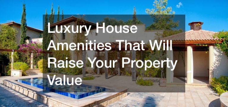Luxury House Amenities That Will Raise Your Property Value