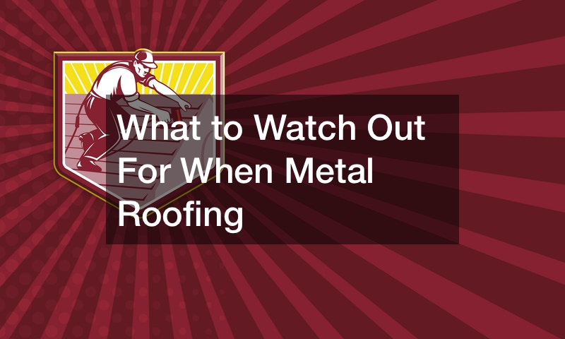 What to Watch Out For When Metal Roofing