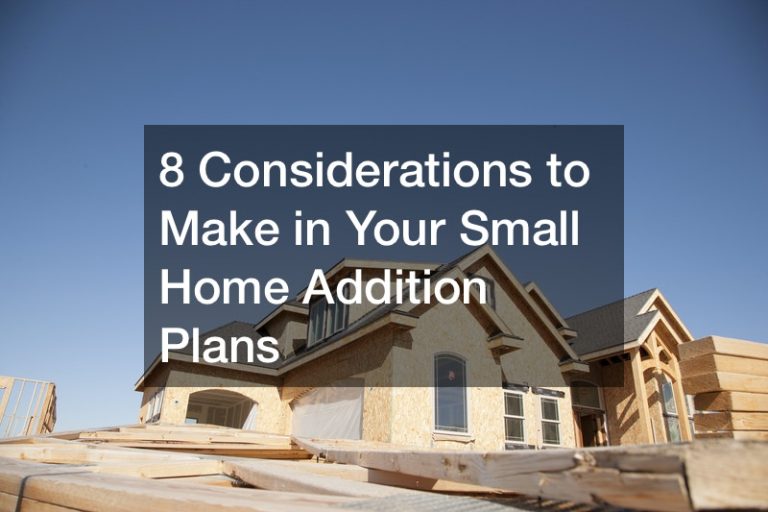 8 Considerations to Make in Your Small Home Addition Plans