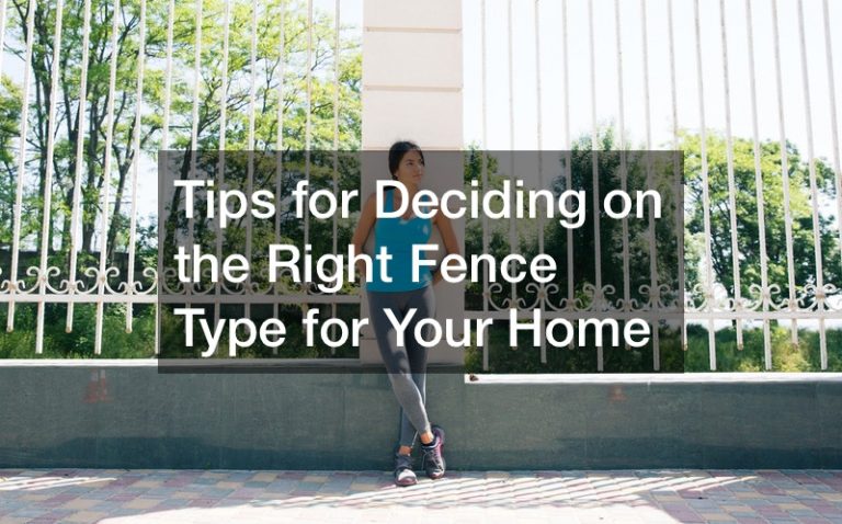 Tips for Deciding on the Right Fence Type for Your Home