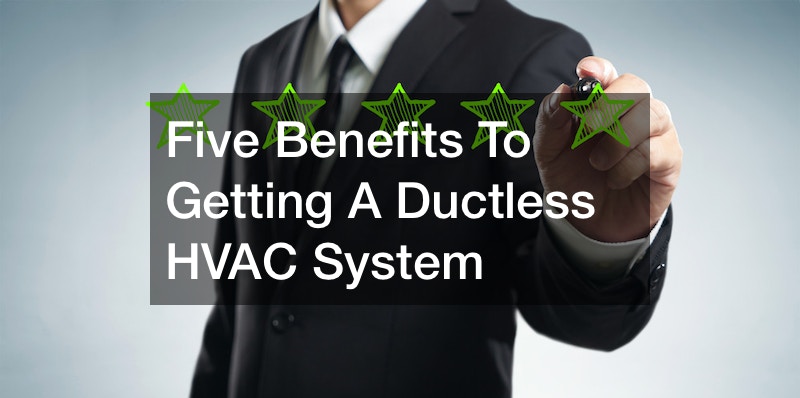 Five Benefits To Getting A Ductless HVAC System