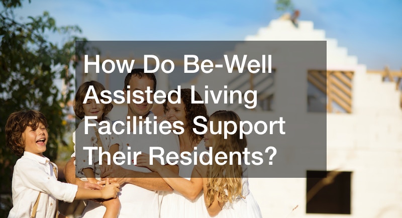 How Do Be-Well Assisted Living Facilities Support Their Residents?