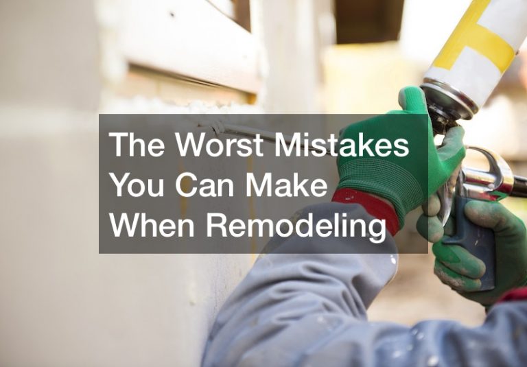 The Worst Mistakes You Can Make When Remodeling