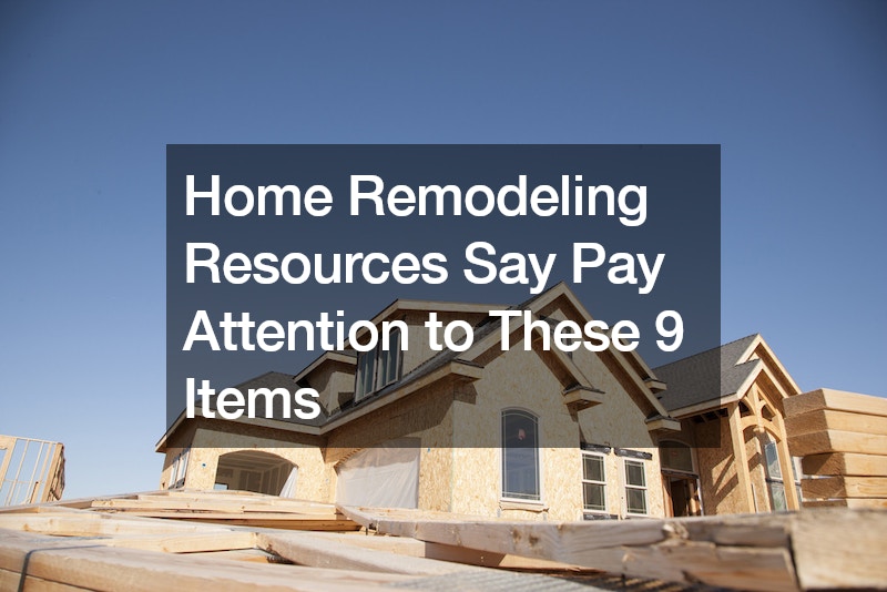 Home Remodeling Resources Say Pay Attention to These 9 Items