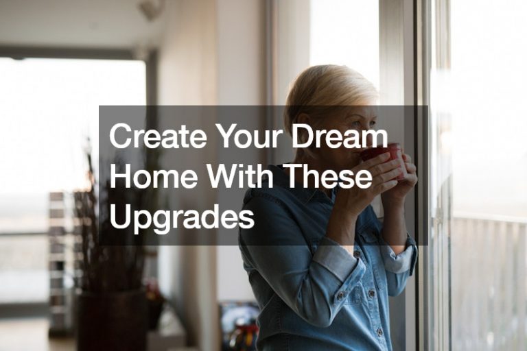 Create Your Dream Home With These Upgrades