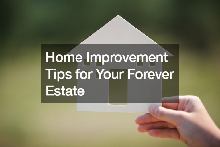 Home Improvement Tips for Your Forever Estate