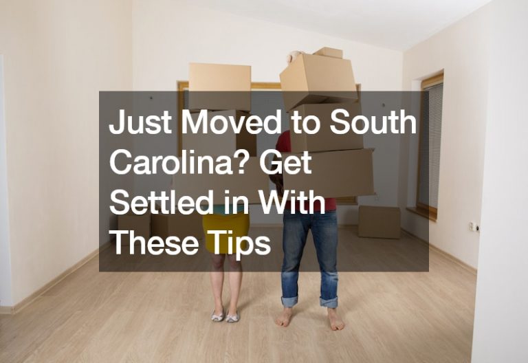 Just Moved to South Carolina? Get Settled in With These Tips