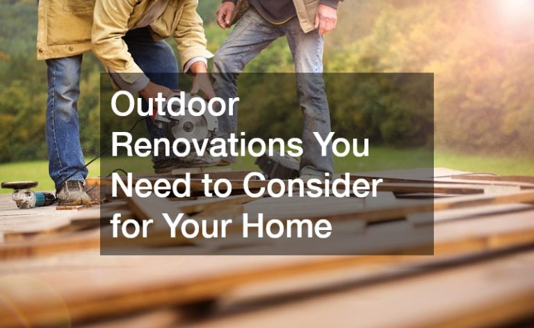 Outdoor Renovations You Need to Consider for Your Home