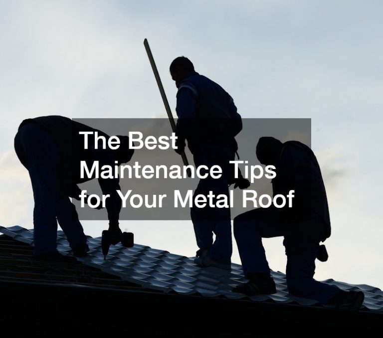 The Best Maintenance Tips for Your Metal Roof