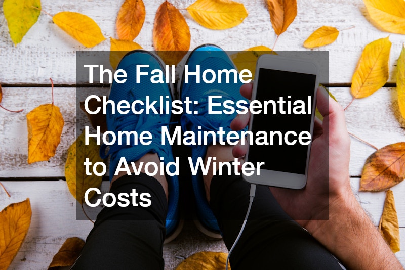 The Fall Home Checklist  Essential Home Maintenance to Avoid Winter Costs