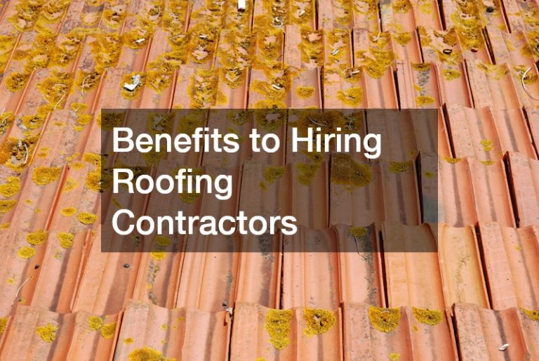 Benefits to Hiring Roofing Contractors