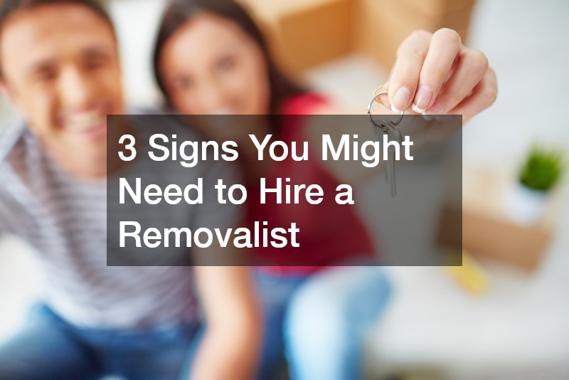 3 Signs You Might Need to Hire a Removalist