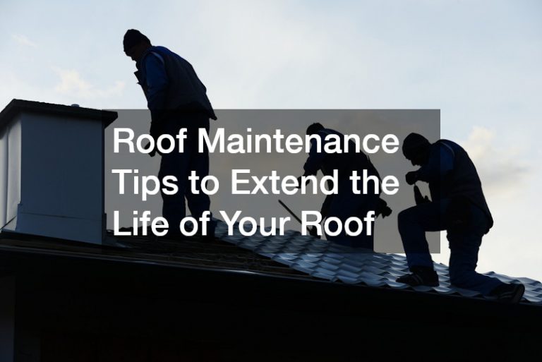 Roof Maintenance Tips to Extend the Life of Your Roof