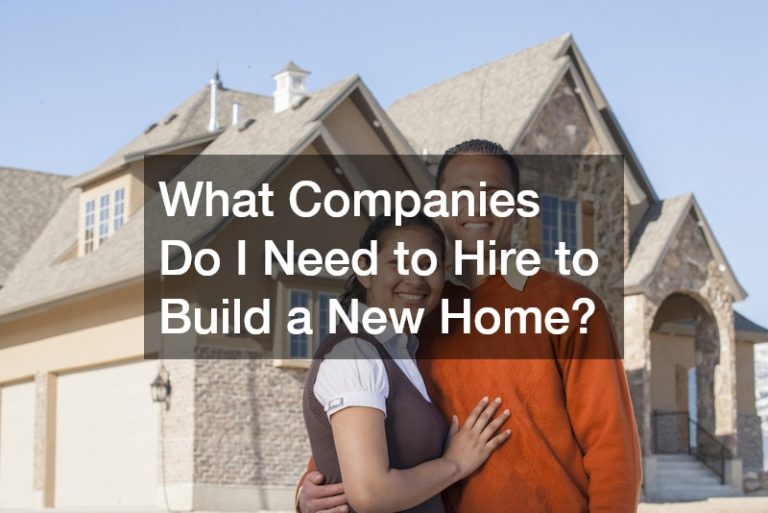 What Companies Do I Need to Hire to Build a New Home?