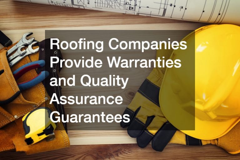 Roofing Companies Provide Warranties and Quality Assurance Guarantees