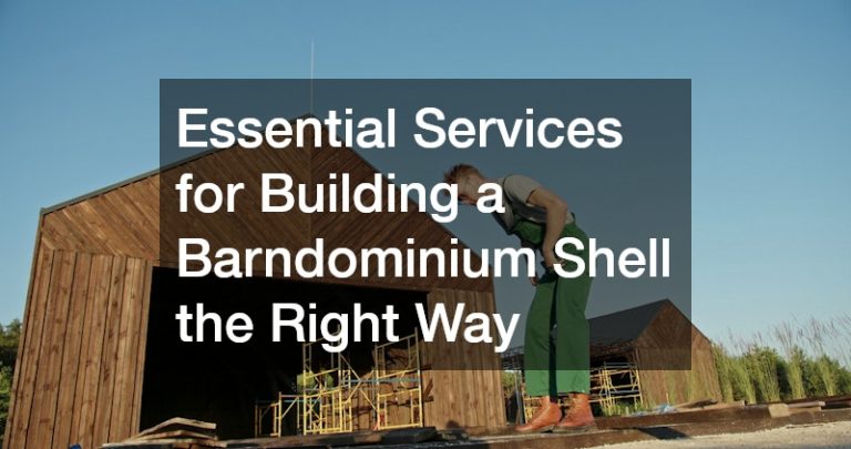 Essential Services for Building a Barndominium Shell the Right Way