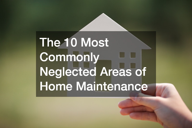 The 10 Most Commonly Neglected Areas of Home Maintenance