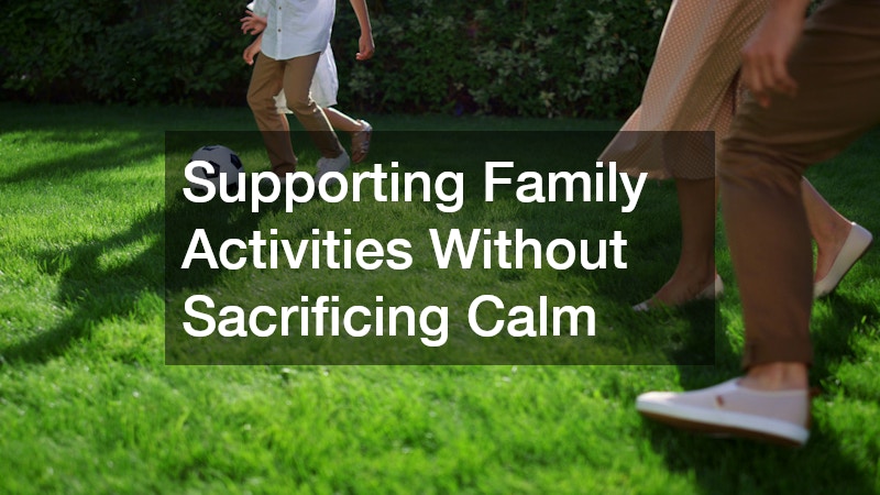 Supporting Family Activities Without Sacrificing Calm